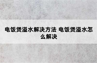 电饭煲溢水解决方法 电饭煲溢水怎么解决